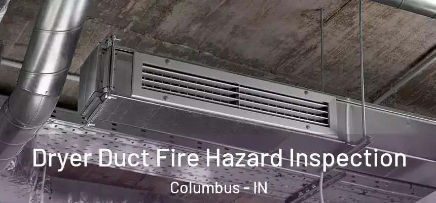  Dryer Duct Fire Hazard Inspection Columbus - IN